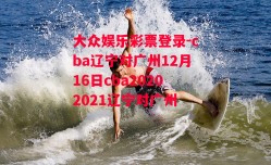 大众娱乐彩票登录-cba辽宁对广州12月16日cba20202021辽宁对广州